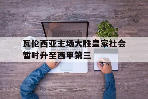瓦伦西亚主场大胜皇家社会暂时升至西甲第三